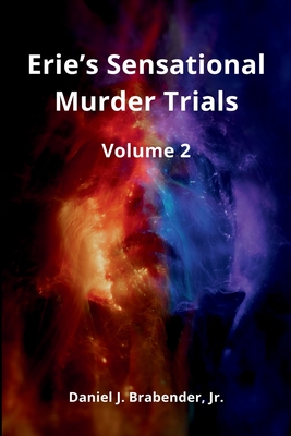 Erie's Sensational Murder Trials: Volume 2 - Daniel J. Brabender