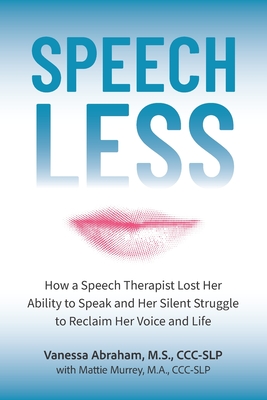 Speechless: How a Speech Therapist Lost Her Ability to Speak and Her Silent Struggle to Reclaim Her Voice and Life - Mattie Murrey