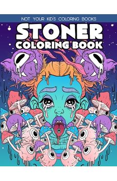 Coperta cărții 'Stoner Coloring Book: Stoner Coloring Books For Adults - Not Your Kids Coloring Books'