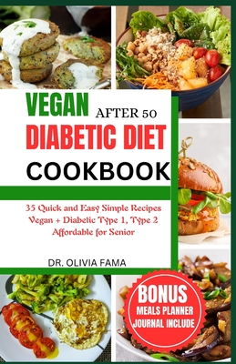 Vegan Diabetic Diet After 50 Cookbook: 35 Quick and Easy Simple Recipes Vegan + Diabetic Type 1, Type 2 Aff ordable for Senior - Olivia Fama