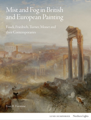 Mist and Fog in British and European Painting: Fuseli, Friedrich, Turner, Monet and Their Contemporaries - Evan R. Firestone