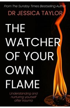 Coperta cărții 'The Watcher of Your Own Flame: Understanding and nurturing yourself after trauma - Jessica Taylor'