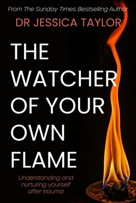 The Watcher of Your Own Flame: Understanding and nurturing yourself after trauma - Jessica Taylor