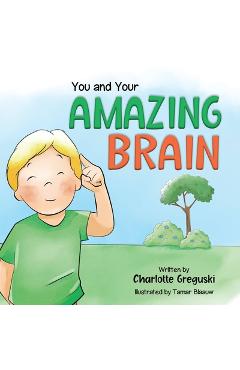 Coperta cărții 'You and Your Amazing Brain - Charlotte Greguski'