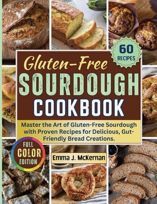 Gluten-Free Sourdough Cookbook: Master the Art of Gluten-Free Sourdough with Proven Recipes for Delicious, Gut-Friendly Bread Creations. -