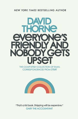 Everyone's Friendly and Nobody Gets Upset: The complete collection of email correspondences from the author of 27B/6 and The Internet is a Playground. - David Thorne