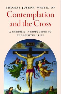 Contemplation and the Cross: A Catholic Introduction to the Spiritual Life -