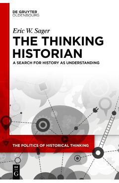 The Thinking Historian: A Search for History as Understanding - Eric W. Sager
