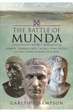 Coperta cărții 'The Battle of Munda (45 Bc): Pompey, Labienus and Caesar's Final Battle of the Third Roman Civil War - Gareth C. Sampson'