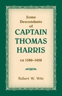 Coperta cărții 'Some Descendants of Captain Thomas Harris, ca 1586-1658 - Robert W. Witt'