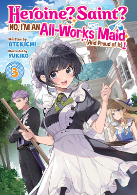 Heroine? Saint? No, I'm an All-Works Maid (and Proud of It)! (Light Novel) Vol. 3 -