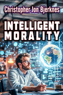 Intelligent Morality - Christopher Jon Bjerknes