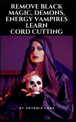 Coperta cărții 'Remove Black Magic, Demons, Energy Vampires and Cord Cutting - Artemis Lore'
