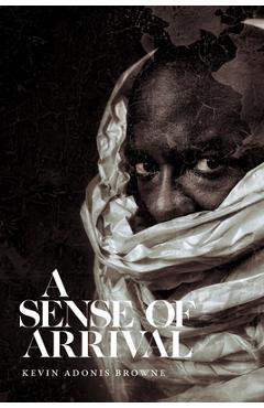 Coperta cărții 'A Sense of Arrival - Kevin Adonis Browne'