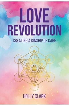 Coperta cărții 'Love Revolution: Creating a Kinship of Care - Holly Clark'