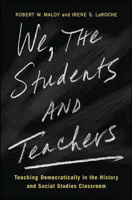We, the Students and Teachers: Teaching Democratically in the History and Social Studies Classroom - Robert W. Maloy