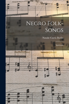 Negro Folk-songs: Spirituals - Natalie Curtis Burlin