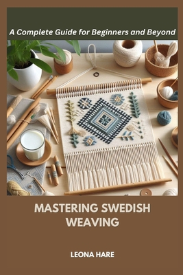 Mastering Swedish Weaving: A Complete Guide for Beginners and Beyond - Leona Hare
