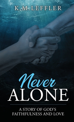 Never Alone: A Story of God's Faithfulness and Love - K. M. Leffler