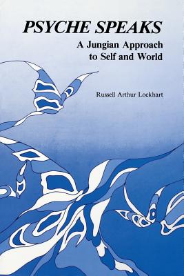 Psyche Speaks: A Jungian Approach to Self and World [Paperback] - Russell A. Lockhart