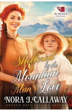 Coperta cărții 'Sheltered by the Mountain Man's Love: A Western Historical Romance Book - Nora J. Callaway'