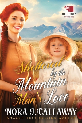 Coperta cărții 'Sheltered by the Mountain Man's Love: A Western Historical Romance Book - Nora J. Callaway'