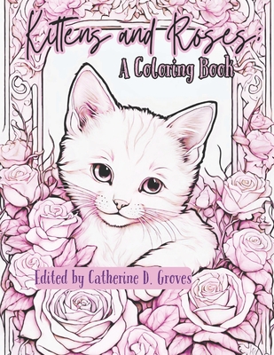 Coperta cărții 'Kittens and Roses: A Coloring Book - Catherine D. Groves'