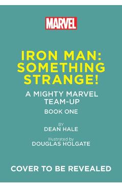 Iron Man: Something Strange! (a Mighty Marvel Team-Up): An Original Graphic Novel - Dean Hale