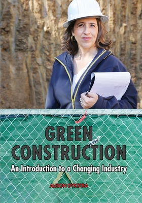 Green Construction: An Introduction to a Changing Industry - Alison Dykstra