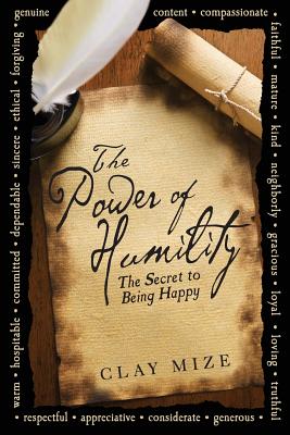 The Power of Humility: The Secret to Being Happy - Clay J. Mize