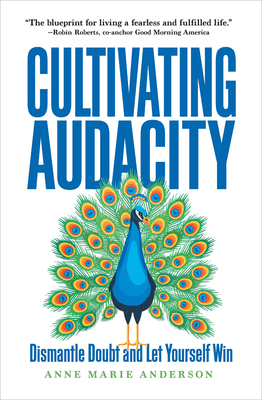 Cultivating Audacity: Dismantle Doubt and Let Yourself Win - Anne Marie Anderson