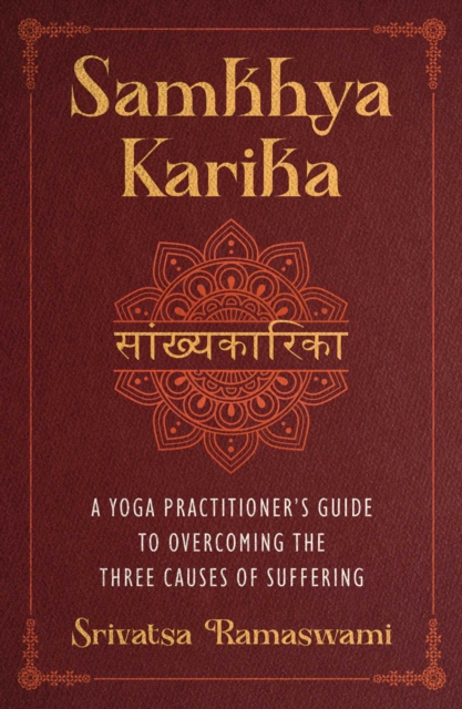 Samkhya Karika: A Yoga Practitioner's Guide to Overcoming the Three Causes of Suffering - Srivatsa Ramaswami