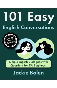 Coperta cărții '101 Easy English Conversations: Simple English Dialogues with Questions for ESL Beginners - Jackie Bolen'