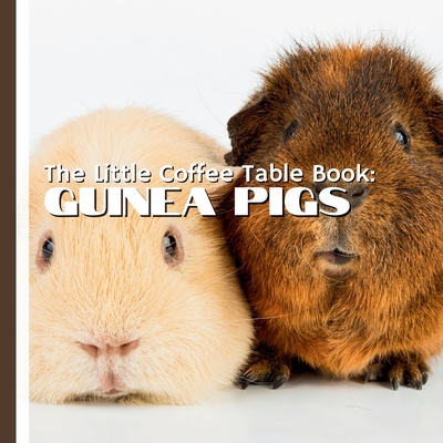 The Little Coffee Table Book: Guinea Pig: Whether you're a guinea pig owner, enthusiast, or simply curious about these adorable animals, this book o - Mehco Design