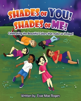 Shades of You! Shades of Me!: Celebrating the Beautiful Colors that make us Unique! - Essie Mae Rogers