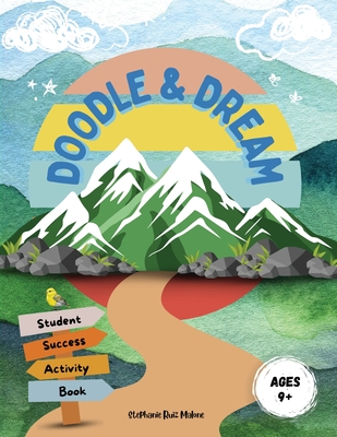 Coperta cărții 'Doodle & Dream: Student Success Activity Book for Goal-Setting and Motivation Age 9+ - Stephanie Ruiz Malone'