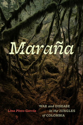 Maraña: War and Disease in the Jungles of Colombia - Lina Pinto-garcía