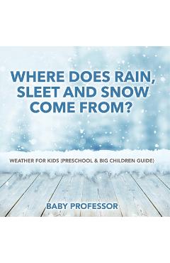 Poza produsului Where Does Rain, Sleet and Snow Come From? Weather for Kids (Preschool & Big Children Guide) - 
