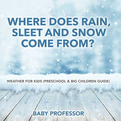 Where Does Rain, Sleet and Snow Come From? Weather for Kids (Preschool & Big Children Guide) - 