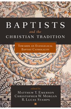 Poza produsului Baptists and the Christian Tradition: Toward an Evangelical Baptist Catholicity - Matthew Y. Emerson