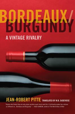 Bordeaux/Burgundy: A Vintage Rivalry - Jean-robert Pitte