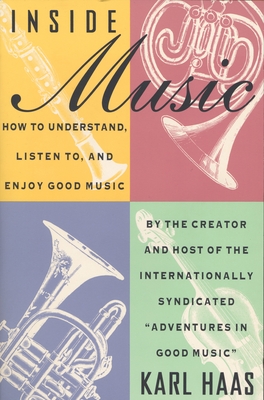 Inside Music: How to Understand, Listen to, and Enjoy Good Music - Karl Haas