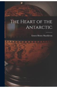 Coperta cărții 'The Heart of the Antarctic - Ernest Henry Shackleton'