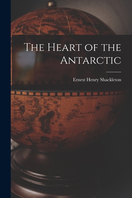 The Heart of the Antarctic - Ernest Henry Shackleton