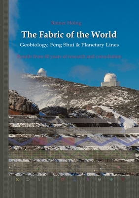The Fabric of the World - Geobiology, Feng Shui & Planetary Lines: Results from 40 years of research and consultations - Rainer Höing