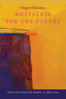 Nostalgia for the Future: New and Selected Poems 1984-2023 - Gregory Djanikian