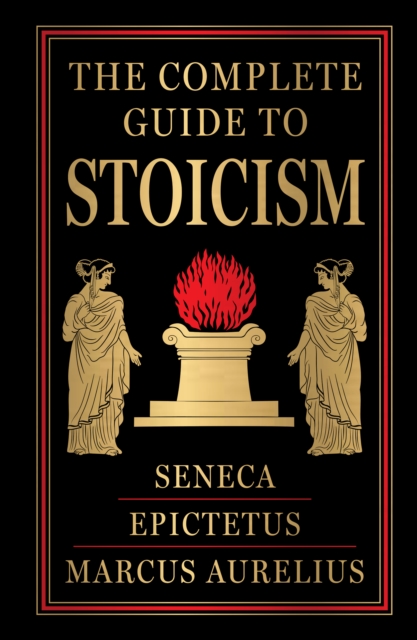 The Complete Guide to Stoicism (Deluxe Hardbound Edition) - Epictetus And Seneca