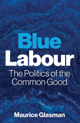 Coperta cărții 'Blue Labour: The Politics of the Common Good - Maurice Glasman'