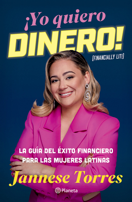 ¡Yo Quiero Dinero! La Guía del Éxito Financiero Para Las Mujeres Latinas / Financially Lit! - Jannese Torres