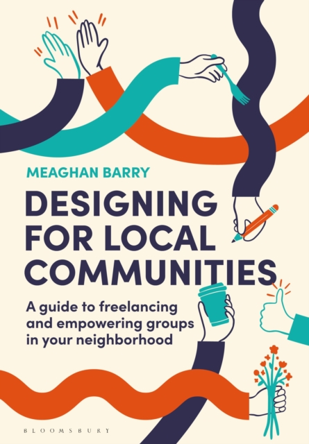 Designing for Local Communities: A Guide to Freelancing and Empowering Groups in Your Neighborhood - Meaghan Barry